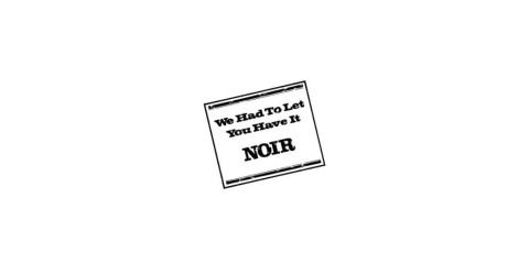 NOIR : WE HAVE TO LET YOU HAVE IT